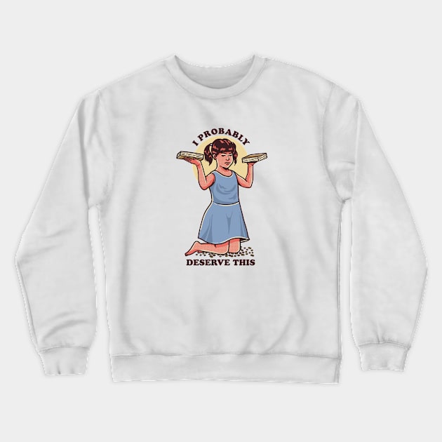 I Probably Deserve This Crewneck Sweatshirt by Fine Time Studios